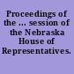 Proceedings of the ... session of the Nebraska House of Representatives.