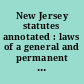 New Jersey statutes annotated : laws of a general and permanent nature under arrangement of Revised statutes, 1937, including laws of the 163rd Legislature, 1939 ; with annotations from cases construing or applying the laws, tables, and index.
