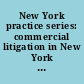 New York practice series: commercial litigation in New York State courts