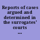 Reports of cases argued and determined in the surrogates' courts of the State of New York, with annotations