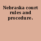 Nebraska court rules and procedure.