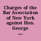 Charges of the Bar Association of New York against Hon. George G. Barnard and Hon. Albert Cardozo, Justices of the Supreme Court, and Hon. John H. McCunn, a justice of the Superior Court of the City of New York and testimony thereunder taken before the Judiciary Committee of the Assembly of the State of New York, 1872 /