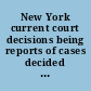 New York current court decisions being reports of cases decided at trial term, special term and chambers of the New York Supreme Court first and second departments, the City Court of New York and surrogates' courts of New York and Kings County, involving points of practice /