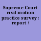 Supreme Court civil motion practice survey : report /