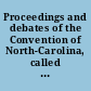 Proceedings and debates of the Convention of North-Carolina, called to amend the constitution of the state, which assembled at Raleigh, June 4, 1835 to which are subjoined the convention act and the amendments to the Constitution, together with the votes of the people.
