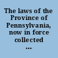 The laws of the Province of Pennsylvania, now in force collected into one volumn /