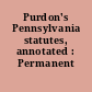 Purdon's Pennsylvania statutes, annotated : Permanent ed.