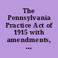 The Pennsylvania Practice Act of 1915 with amendments, annotaed and with selected forms.