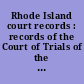 Rhode Island court records : records of the Court of Trials of the colony of Providence Plantations, 1647-1670.
