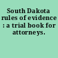 South Dakota rules of evidence : a trial book for attorneys.