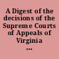 A Digest of the decisions of the Supreme Courts of Appeals of Virginia and West Virginia : reported in volumes 1-103 Virginia reports and a part of volume 104, volumes 1-57 West Virginia Reports and a part of volume 58, and volumes 1-51 Southeastern Reporter /