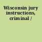 Wisconsin jury instructions, criminal /