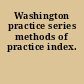 Washington practice series methods of practice index.