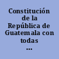 Constitución de la República de Guatemala con todas sus reformas, vigente hasta el 28 de noviembre de 1944, en que fue derogada por Decreto Número 18 de la Junta Revolucionara de Gobierno