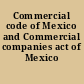 Commercial code of Mexico and Commercial companies act of Mexico /