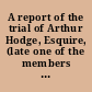 A report of the trial of Arthur Hodge, Esquire, (late one of the members of His Majesty's Council for the Virgin-Islands) at the island of Tortola, on the 25th April, 1811, and adjourned to the 29th of the same month, for the murder of his Negro man slave named Prosper