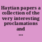 Haytian papers a collection of the very interesting proclamations and other official documents : together with some account of the rise, progress, and present state of the kingdom of Hayti /