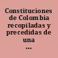 Constituciones de Colombia recopiladas y precedidas de una breve reseña histórica /