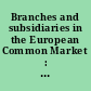 Branches and subsidiaries in the European Common Market : legal and tax aspects /