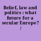 Belief, law and politics : what future for a secular Europe? /