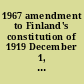 1967 amendment to Finland's constitution of 1919 December 1, 1967 : Number 518, Act on Amending Provision 1 of [section] 4 of the Constitution.