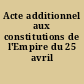 Acte additionnel aux constitutions de l'Empire du 25 avril 1815.