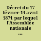 Décret du 17 février-14 avril 1871 par lequel l'Assemblée nationale nomme M. Thiers Chef du pouvoir exécutif de la République française