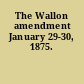 The Wallon amendment January 29-30, 1875.