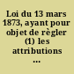 Loi du 13 mars 1873, ayant pour objet de règler (1) les attributions des pouvoirs publics et les conditions de la responsabilité ministérielle (2) (3)