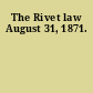 The Rivet law August 31, 1871.