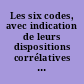 Les six codes, avec indication de leurs dispositions corrélatives et rapports entre eux augmentés de la Charte constitutionnelle, du tarif des frais de justice, de la loi sur le sacrilége, d'un choix des autres lois, décrets, ordonnances, formant le complément de la législation civile, commerciale et criminelle, et d'une table des matières.