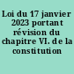 Loi du 17 janvier 2023 portant révision du chapitre VI. de la constitution