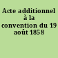 Acte additionnel à la convention du 19 août 1858