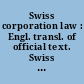 Swiss corporation law : Engl. transl. of official text. Swiss Code of Obligations: The corporation <title 26, article 620-763>. The Commercial Register <title 30, article 927-943>. Company names <titles 31, excerpts>. Commercial accounting <title 32, articles 957-964>. Swiss Civil Code: Legal entities <title 2, articles 52-59>. Ordinance on the Commercial Register. <Excerpts.> (Transl. by the Legal Committee of the American Chamber of Commerce in Switzerland.)