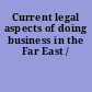 Current legal aspects of doing business in the Far East /