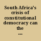 South Africa's crisis of constitutional democracy can the U.S. Constitution help? /