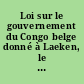 Loi sur le gouvernement du Congo belge donné à Laeken, le 18 octobre, 1908.