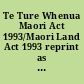 Te Ture Whenua Maori Act 1993/Maori Land Act 1993 reprint as at 1 October 2019.