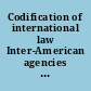 Codification of international law Inter-American agencies for the codification, unification and uniformity of law in the Americas.