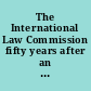 The International Law Commission fifty years after an evaluation = La Commission du droit international cinquante ans après : bilan d'activités.