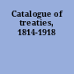 Catalogue of treaties, 1814-1918