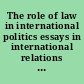The role of law in international politics essays in international relations and international law /