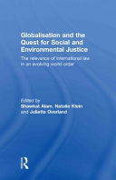 Globalisation and the quest for social and environmental justice : the relevance of international law in an evolving world order /