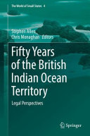 Fifty years of the British Indian Ocean territory : legal perspectives /