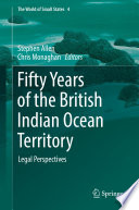 Fifty years of the British Indian Ocean Territory : legal perspectives /