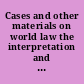 Cases and other materials on world law the interpretation and application of the Charter of the United Nations and of the constitutions of other agencies of the world community /