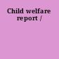 Child welfare report /