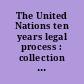 The United Nations ten years legal process : collection of essays /