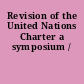 Revision of the United Nations Charter a symposium /