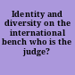 Identity and diversity on the international bench who is the judge? /